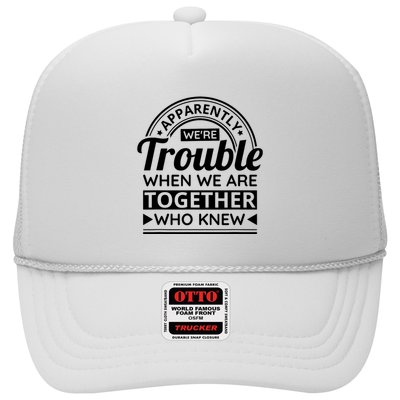 Apparently Were Trouble When We Are Together Who Knew Trucker Hat