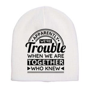 Apparently Were Trouble When We Are Together Who Knew Short Acrylic Beanie