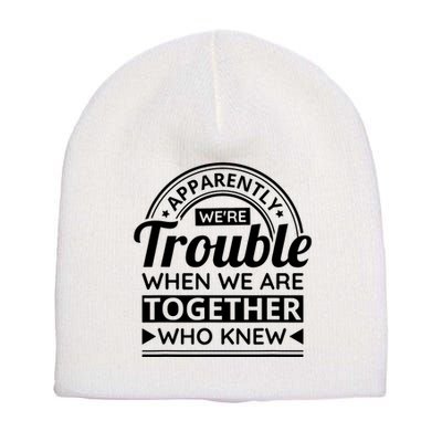 Apparently Were Trouble When We Are Together Who Knew Short Acrylic Beanie