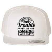 Apparently Were Trouble When We Are Together Who Knew Wool Snapback Cap