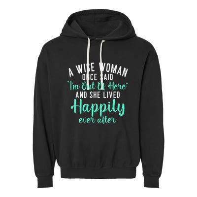 A Wise Woman Said Im Out Of Here And Lives Happily Retired Garment-Dyed Fleece Hoodie