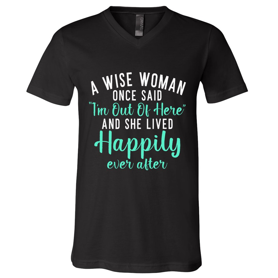 A Wise Woman Said Im Out Of Here And Lives Happily Retired V-Neck T-Shirt