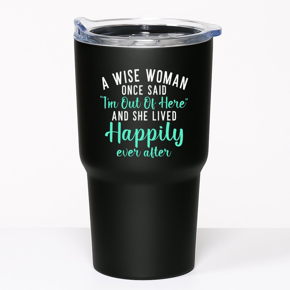 A Wise Woman Said Im Out Of Here And Lives Happily Retired Tumbler