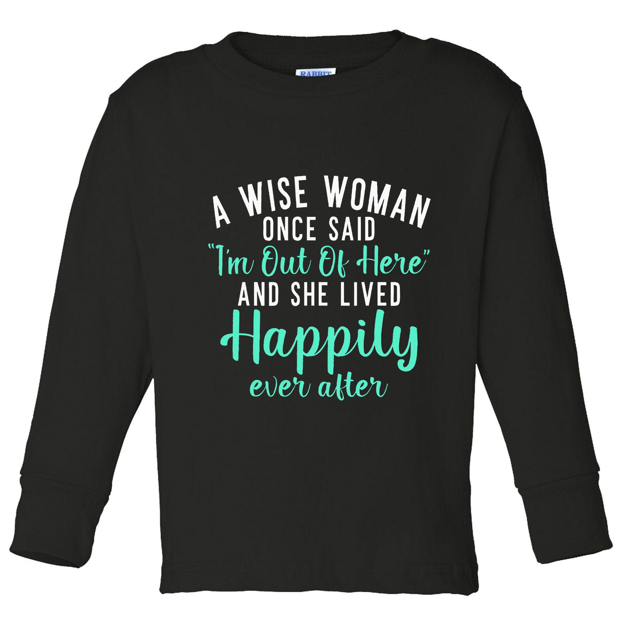 A Wise Woman Said Im Out Of Here And Lives Happily Retired Toddler Long Sleeve Shirt