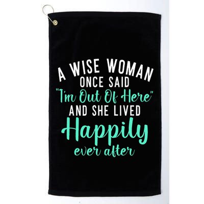 A Wise Woman Said Im Out Of Here And Lives Happily Retired Golf Towel