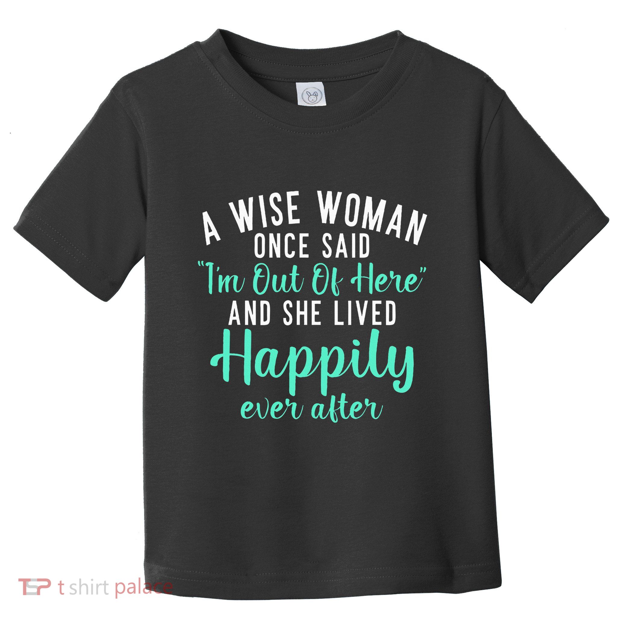 A Wise Woman Said Im Out Of Here And Lives Happily Retired Toddler T-Shirt