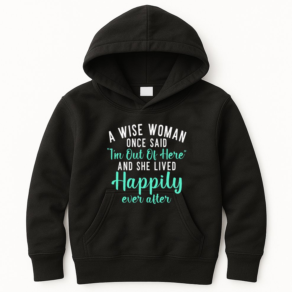 A Wise Woman Said Im Out Of Here And Lives Happily Retired Kids Hoodie