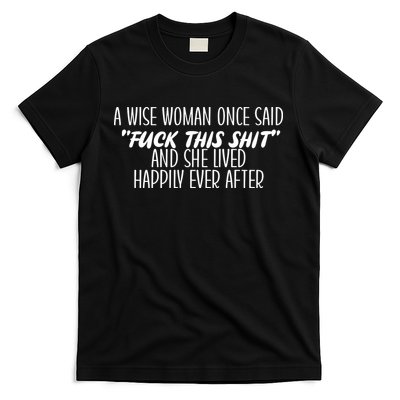 A Wise Woman Once Said Fuck This Shit And She Lived Happily Ever After T-Shirt