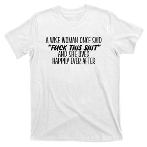 A Wise Woman Once Said Fuck This Shit And She Lived Happily Ever After T-Shirt