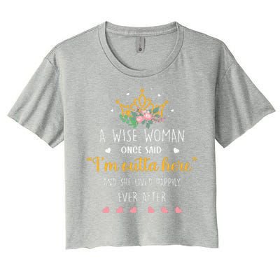 A Wise Woman Once Said I'm Outta Here Funny Retirement Gift Women's Crop Top Tee