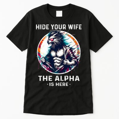 Alpha Wolf Werewolf Meme For Wolf Meme Hide Your Wife The Alpha Is Here Tall T-Shirt
