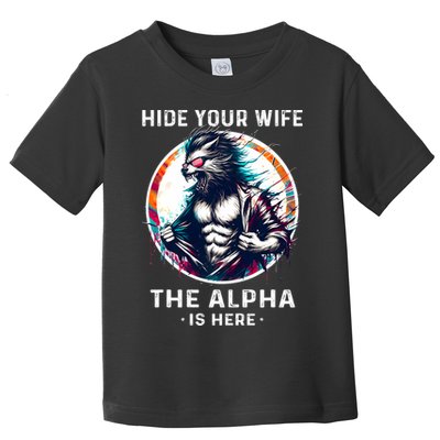 Alpha Wolf Werewolf Meme For Wolf Meme Hide Your Wife The Alpha Is Here Toddler T-Shirt