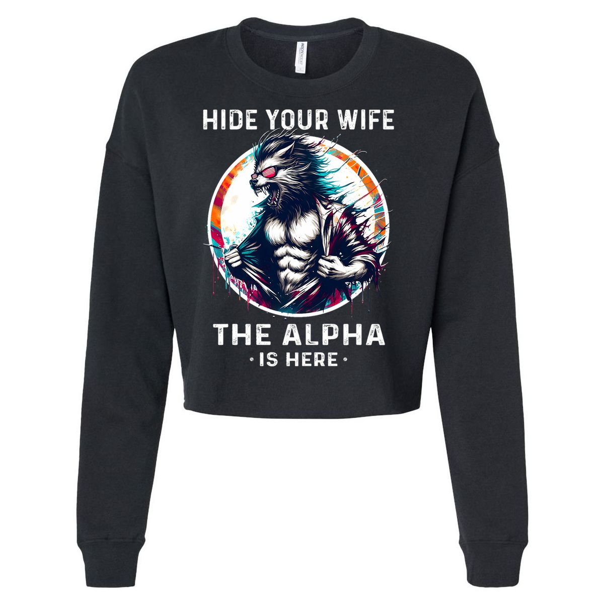 Alpha Wolf Werewolf Meme For Wolf Meme Hide Your Wife The Alpha Is Here Cropped Pullover Crew