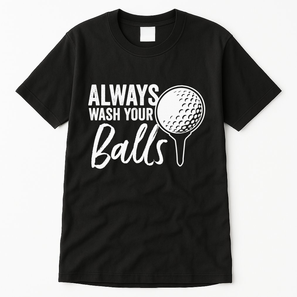 Always Wash Your Balls Golf Funny Golfing Sport Lover Tall T-Shirt