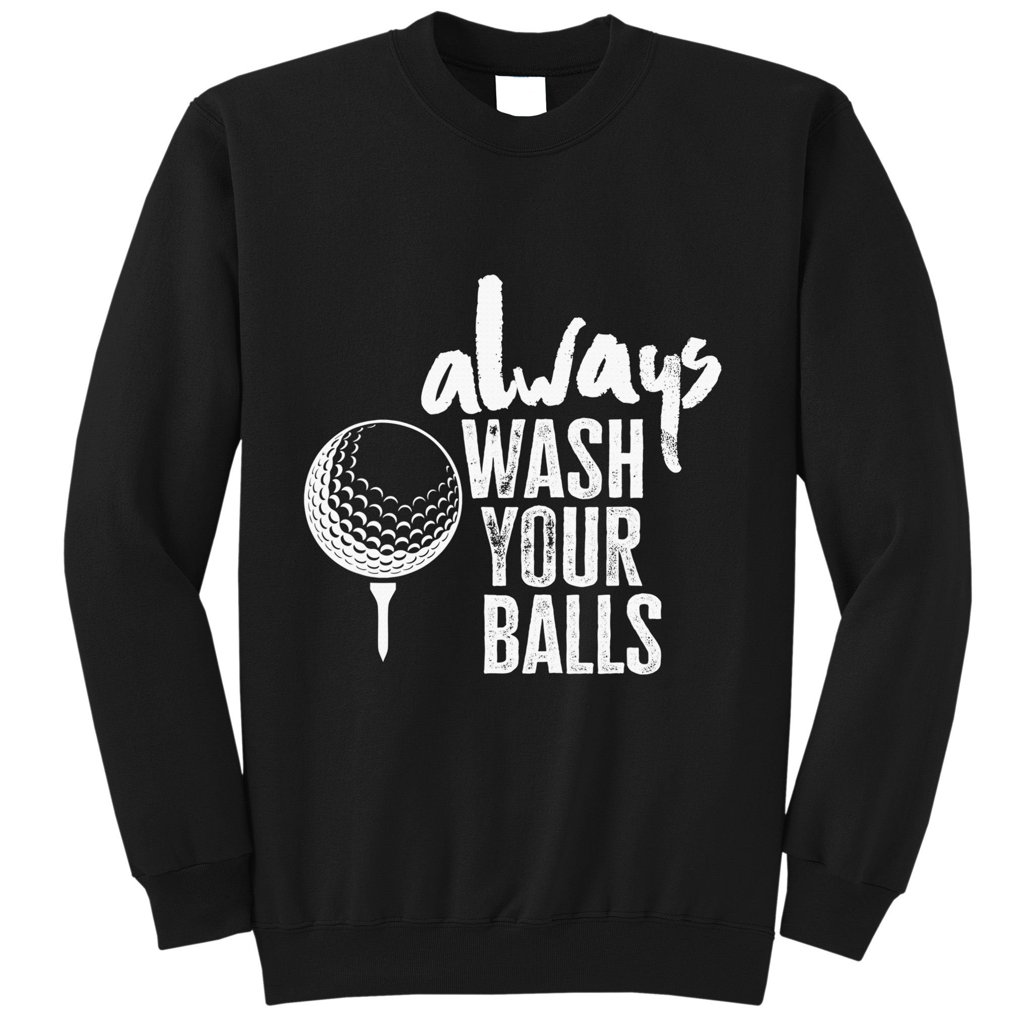 Always wash your balls Quote for a Golf Buddy Sweatshirt