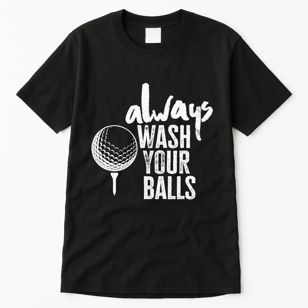 Always wash your balls Quote for a Golf Buddy Tall T-Shirt
