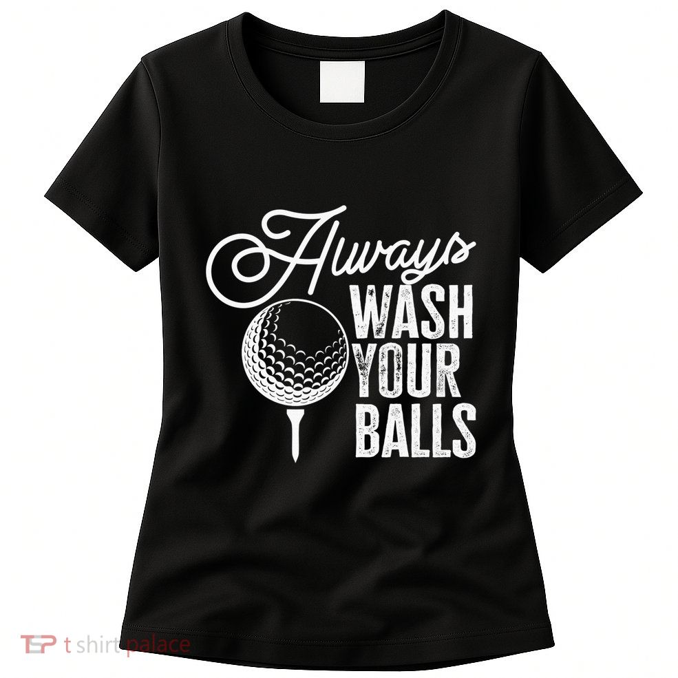 Always wash your balls Quote for a Golf Player Womens T-Shirt