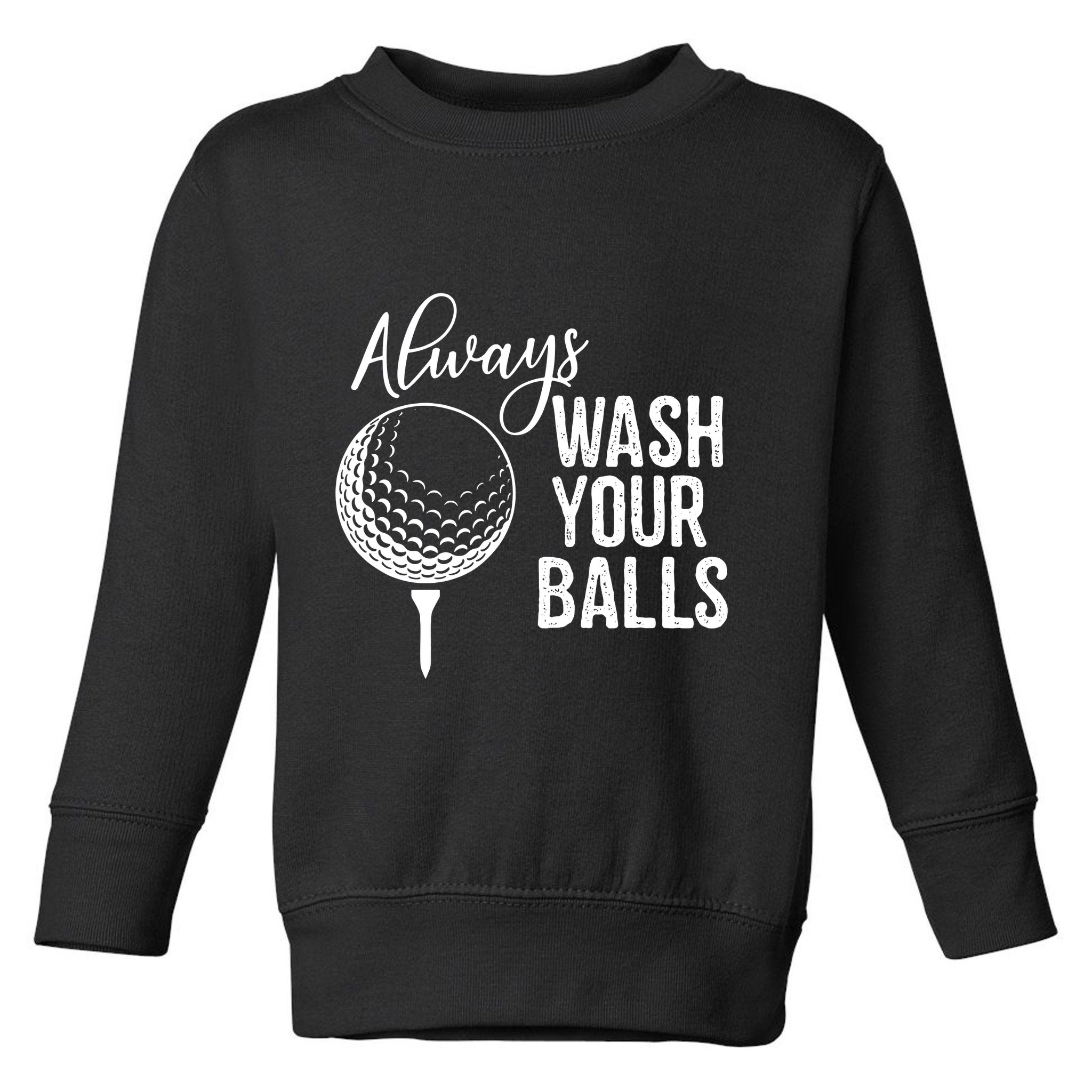 Always Wash Your Balls Golf Toddler Sweatshirt