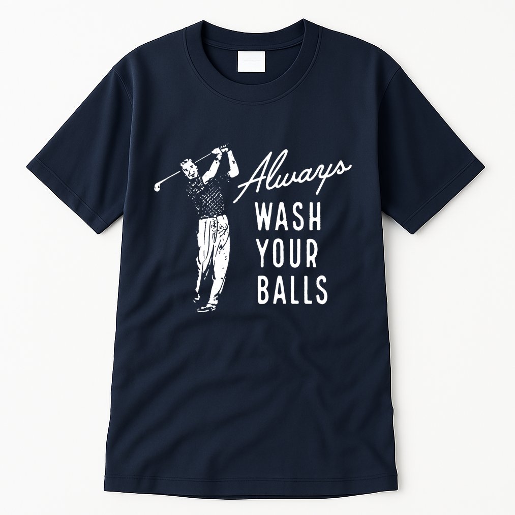 Always Wash Your Balls Tall T-Shirt