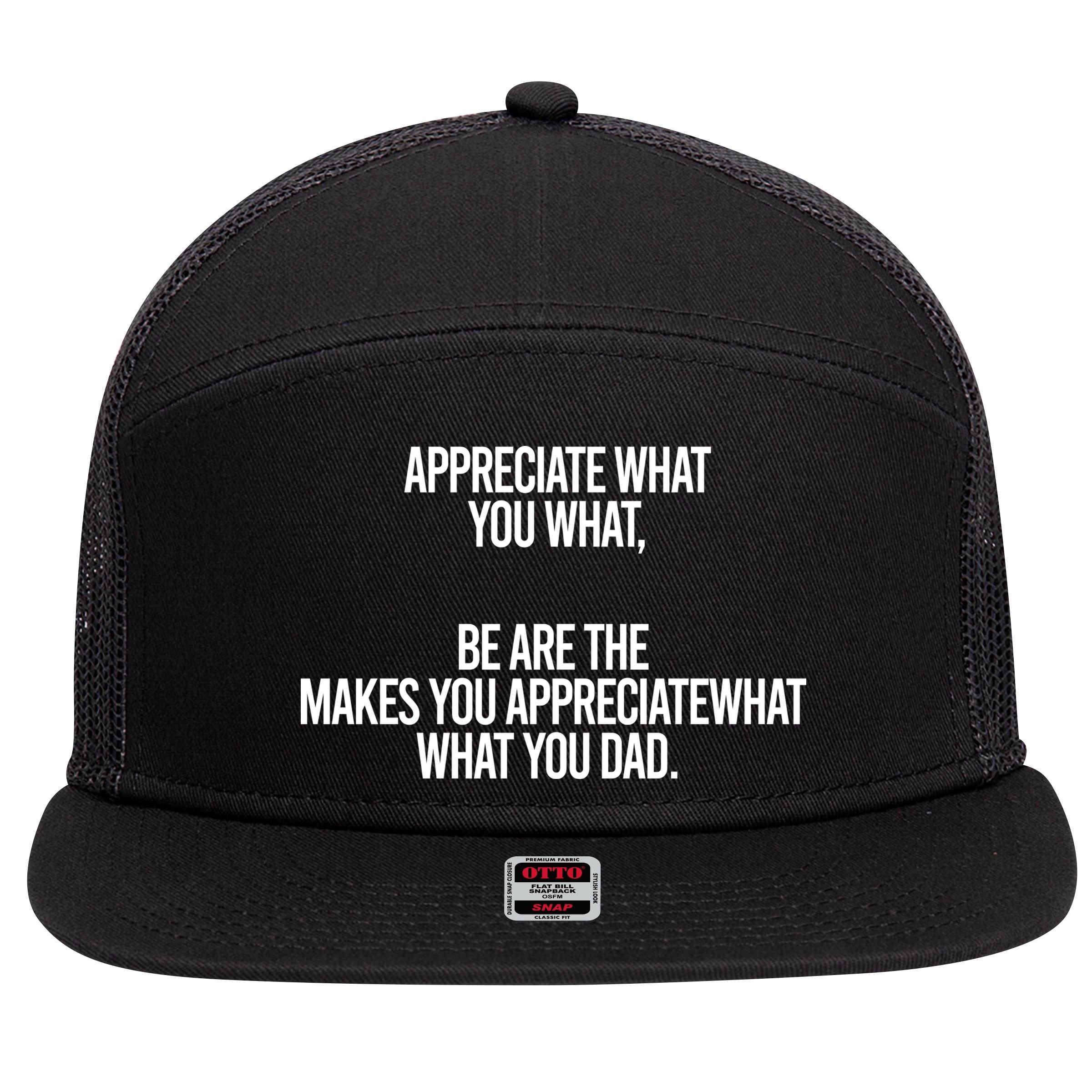 Appreciate What You What Be Are The Makes You Appreciate What You Dad 7 Panel Mesh Trucker Snapback Hat