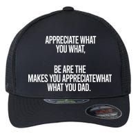 Appreciate What You What Be Are The Makes You Appreciate What You Dad Flexfit Unipanel Trucker Cap