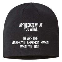 Appreciate What You What Be Are The Makes You Appreciate What You Dad Sustainable Beanie