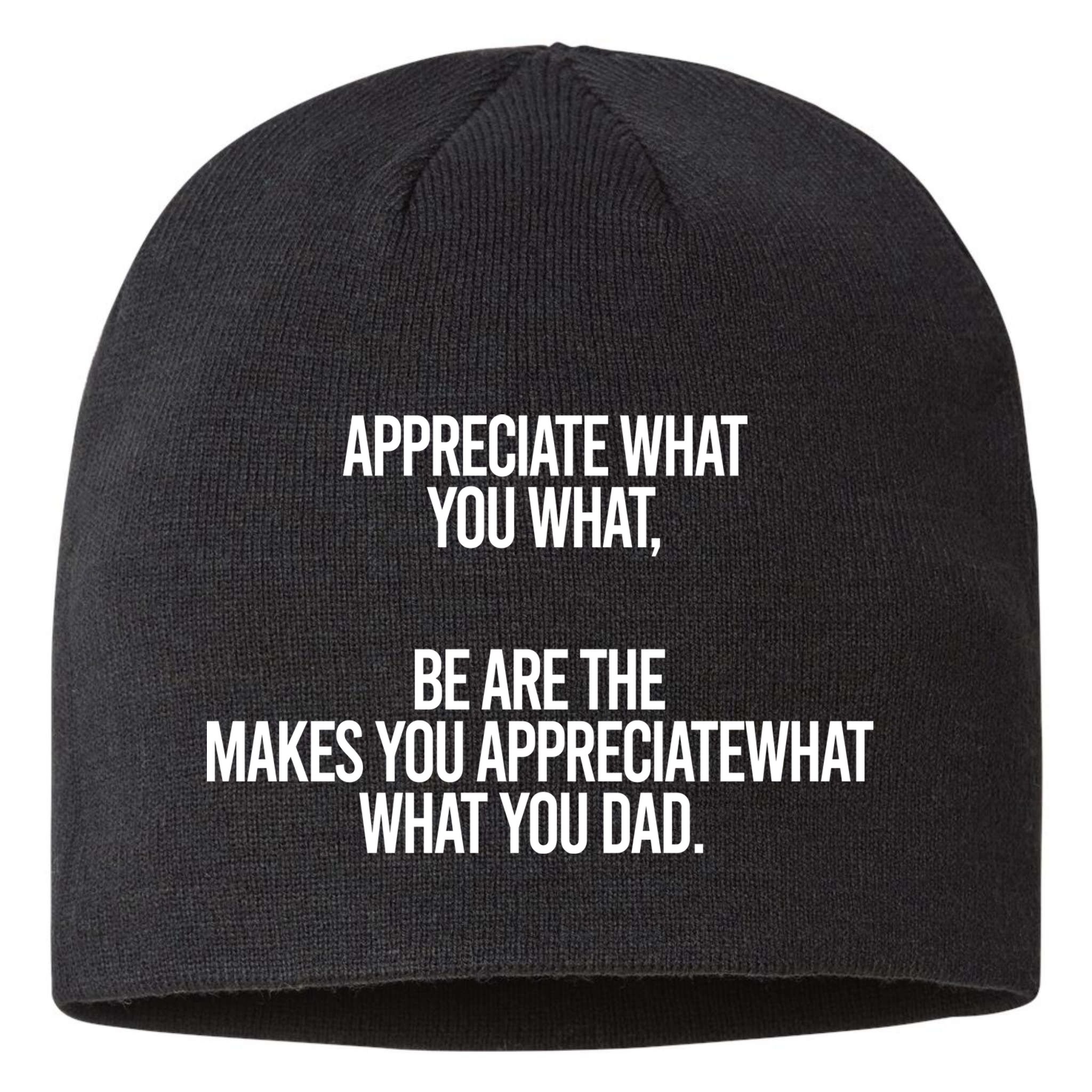 Appreciate What You What Be Are The Makes You Appreciate What You Dad Sustainable Beanie