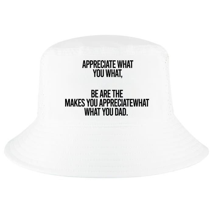 Appreciate What You What Be Are The Makes You Appreciate What You Dad Cool Comfort Performance Bucket Hat