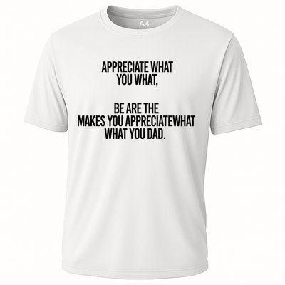 Appreciate What You What Be Are The Makes You Appreciate What You Dad Performance Shirt
