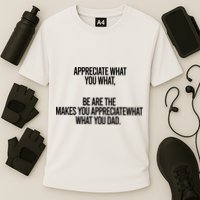 Appreciate What You What Be Are The Makes You Appreciate What You Dad Performance Shirt