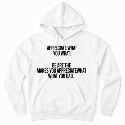 Appreciate What You What Be Are The Makes You Appreciate What You Dad Hoodie