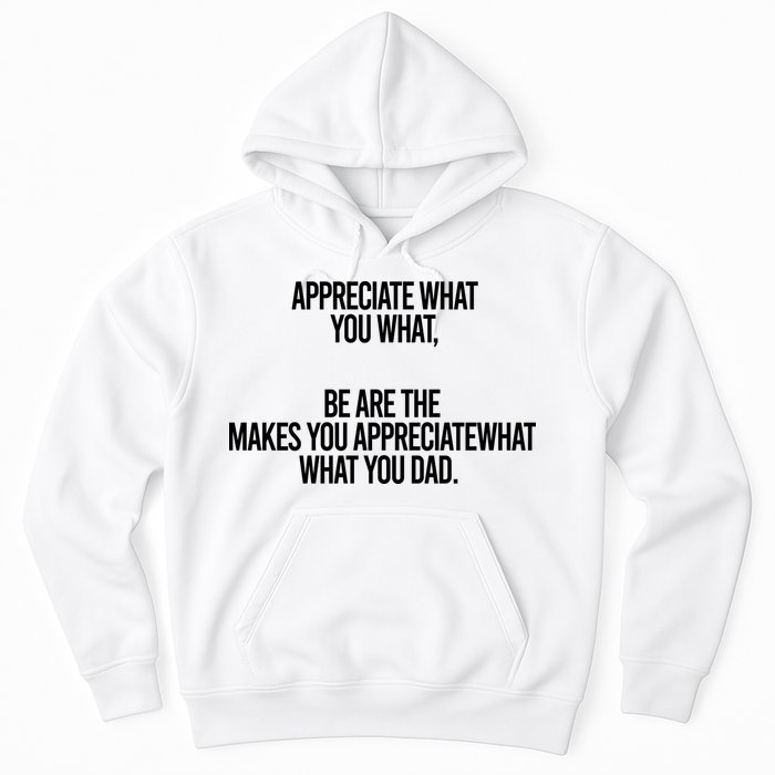 Appreciate What You What Be Are The Makes You Appreciate What You Dad Hoodie