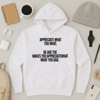 Appreciate What You What Be Are The Makes You Appreciate What You Dad Hoodie