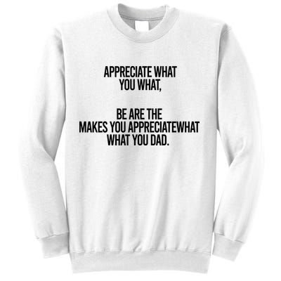 Appreciate What You What Be Are The Makes You Appreciate What You Dad Sweatshirt