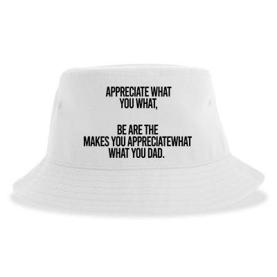 Appreciate What You What Be Are The Makes You Appreciate What You Dad Sustainable Bucket Hat