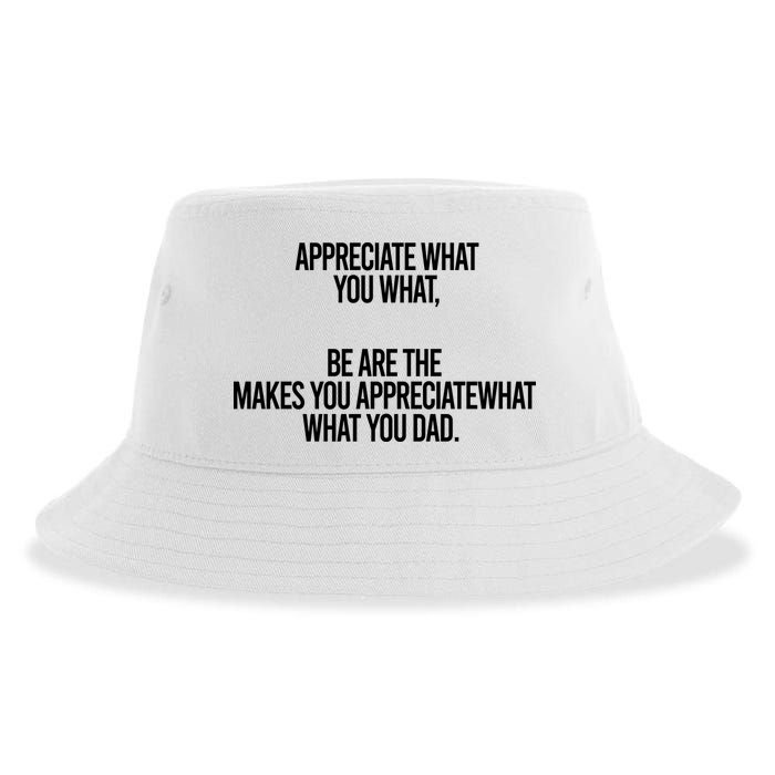 Appreciate What You What Be Are The Makes You Appreciate What You Dad Sustainable Bucket Hat
