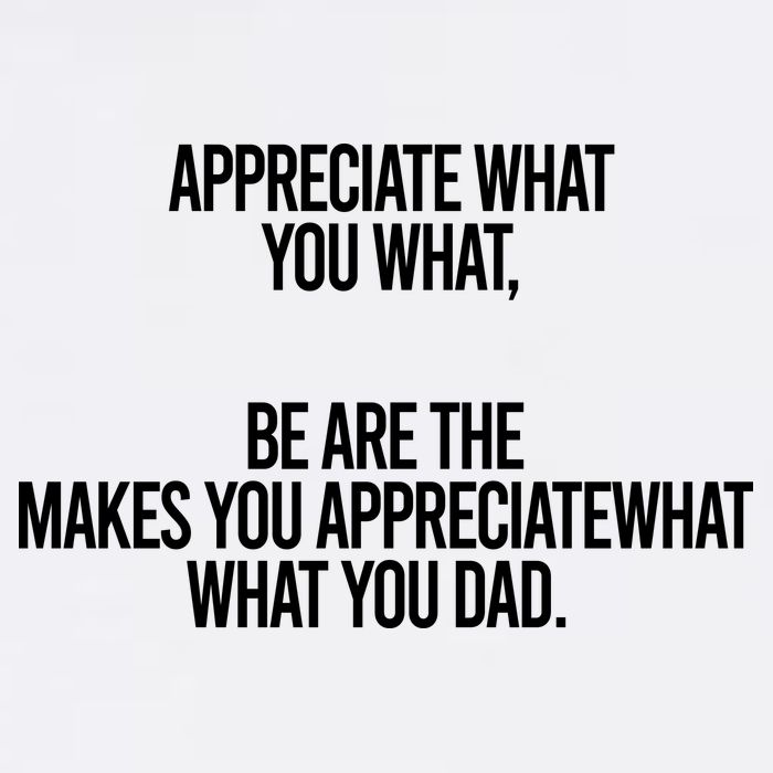 Appreciate What You What Be Are The Makes You Appreciate What You Dad Sustainable Bucket Hat