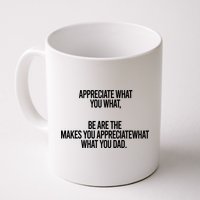 Appreciate What You What Be Are The Makes You Appreciate What You Dad Mug