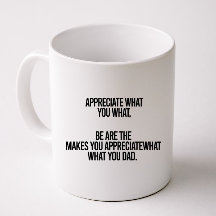 Appreciate What You What Be Are The Makes You Appreciate What You Dad Mug