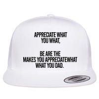 Appreciate What You What Be Are The Makes You Appreciate What You Dad Flatbill Hat