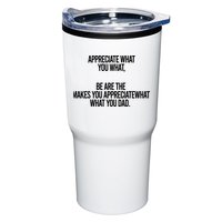Appreciate What You What Be Are The Makes You Appreciate What You Dad Tumbler