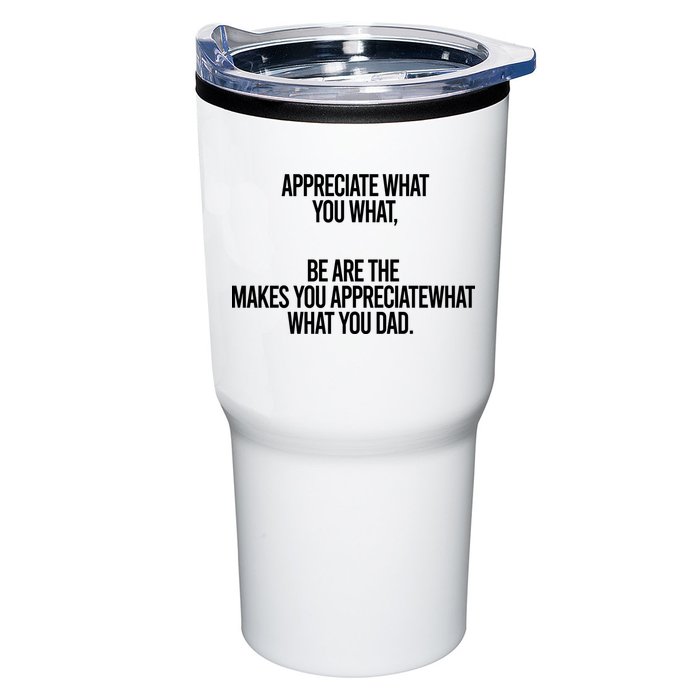 Appreciate What You What Be Are The Makes You Appreciate What You Dad Tumbler