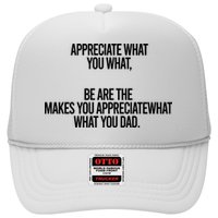 Appreciate What You What Be Are The Makes You Appreciate What You Dad Hat