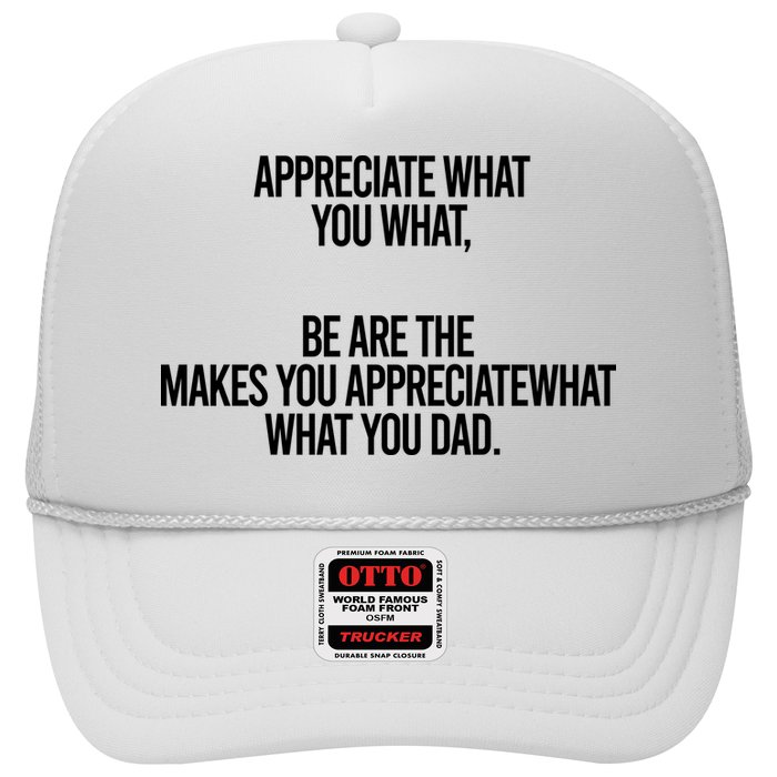 Appreciate What You What Be Are The Makes You Appreciate What You Dad Hat