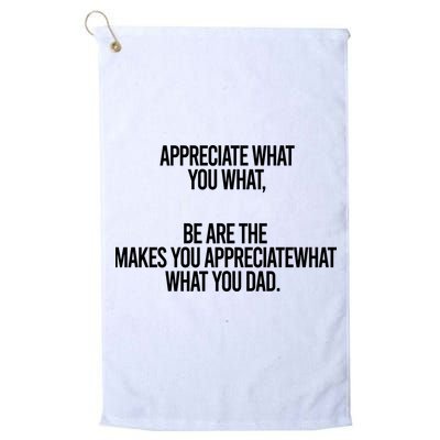 Appreciate What You What Be Are The Makes You Appreciate What You Dad Golf Towel