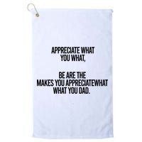 Appreciate What You What Be Are The Makes You Appreciate What You Dad Golf Towel