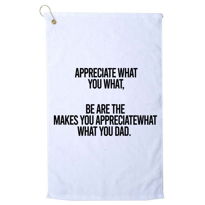 Appreciate What You What Be Are The Makes You Appreciate What You Dad Golf Towel