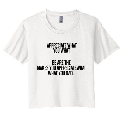 Appreciate What You What Be Are The Makes You Appreciate What You Dad Crop Top