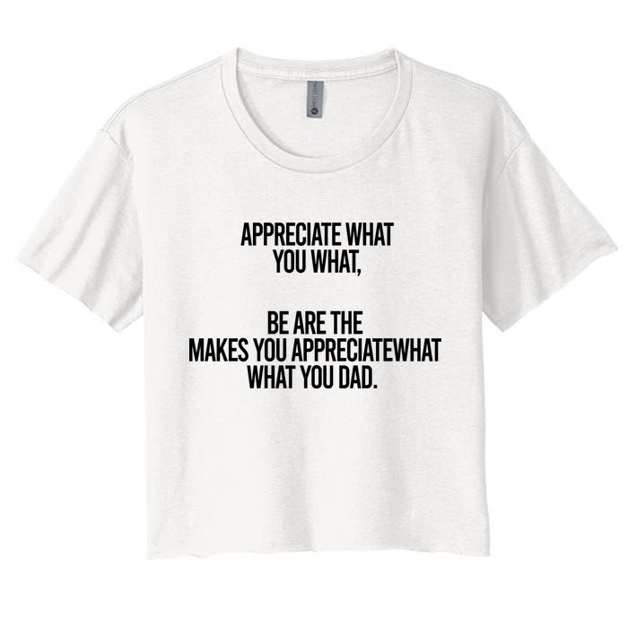 Appreciate What You What Be Are The Makes You Appreciate What You Dad Crop Top