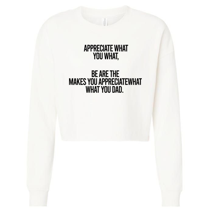 Appreciate What You What Be Are The Makes You Appreciate What You Dad Cropped Pullover Crew